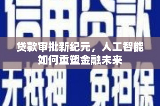 双滦贷款审批新纪元，人工智能如何重塑金融未来