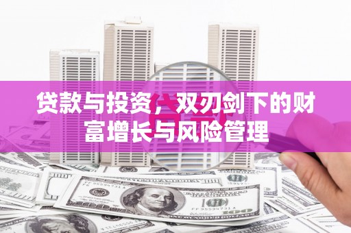 双滦贷款与投资，双刃剑下的财富增长与风险管理