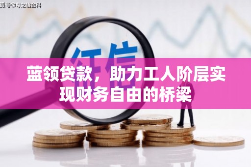 双滦蓝领贷款，助力工人阶层实现财务自由的桥梁
