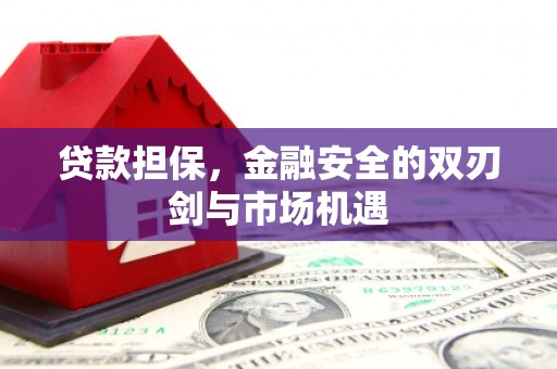 双滦贷款担保，金融安全的双刃剑与市场机遇