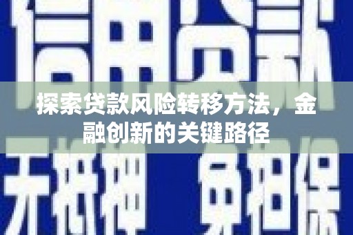 双滦探索贷款风险转移方法，金融创新的关键路径