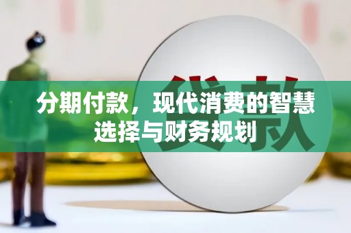 双滦分期付款，现代消费的智慧选择与财务规划