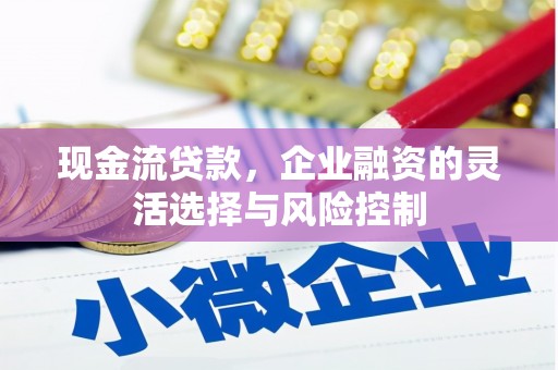 双滦现金流贷款，企业融资的灵活选择与风险控制
