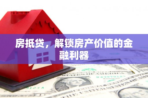 双滦房抵贷，解锁房产价值的金融利器