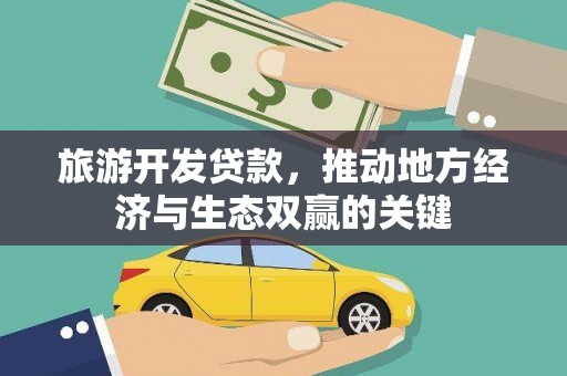 双滦旅游开发贷款，推动地方经济与生态双赢的关键