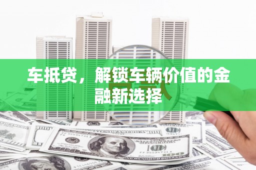 双滦车抵贷，解锁车辆价值的金融新选择