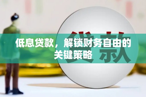 双滦低息贷款，解锁财务自由的关键策略