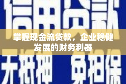 双滦掌握现金流贷款，企业稳健发展的财务利器