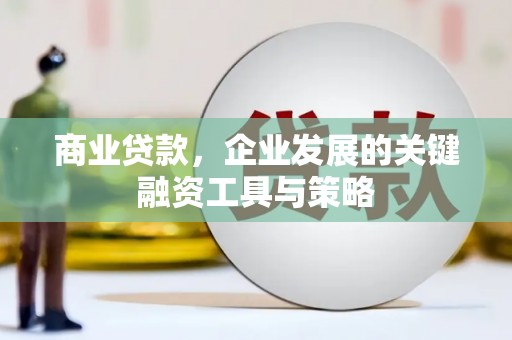 双滦商业贷款，企业发展的关键融资工具与策略