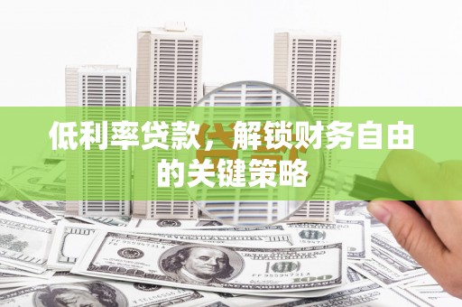 双滦低利率贷款，解锁财务自由的关键策略