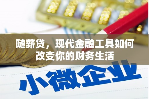 双滦随薪贷，现代金融工具如何改变你的财务生活