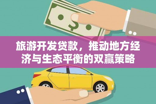 双滦旅游开发贷款，推动地方经济与生态平衡的双赢策略