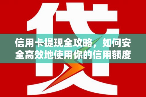 双滦信用卡提现全攻略，如何安全高效地使用你的信用额度