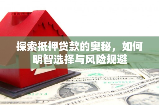双滦探索抵押贷款的奥秘，如何明智选择与风险规避