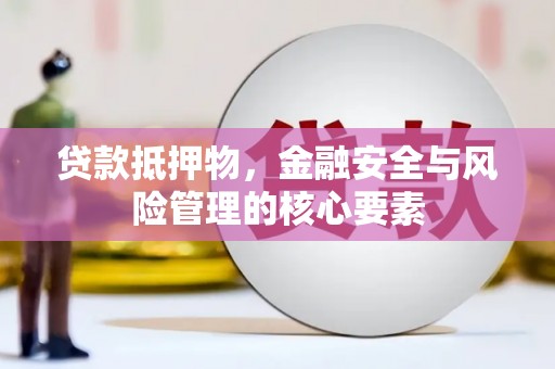 双滦贷款抵押物，金融安全与风险管理的核心要素