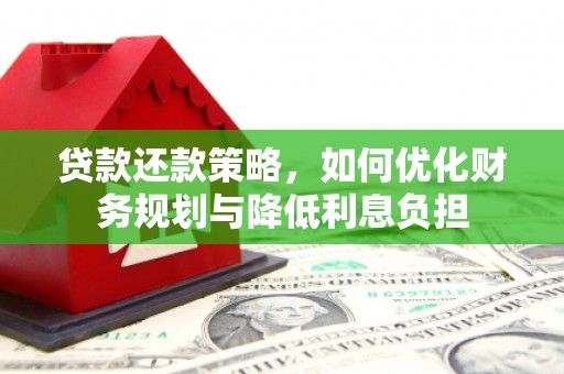 双滦贷款还款策略，如何优化财务规划与降低利息负担