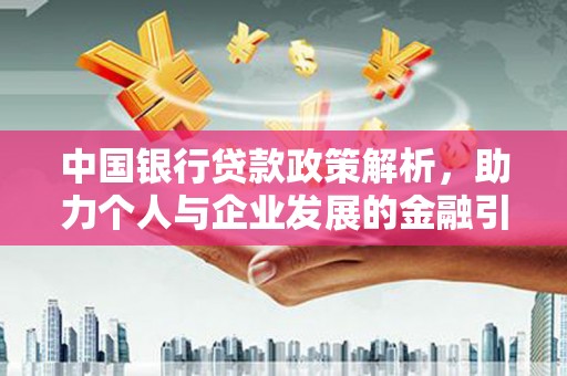 双滦中国银行贷款政策解析，助力个人与企业发展的金融引擎