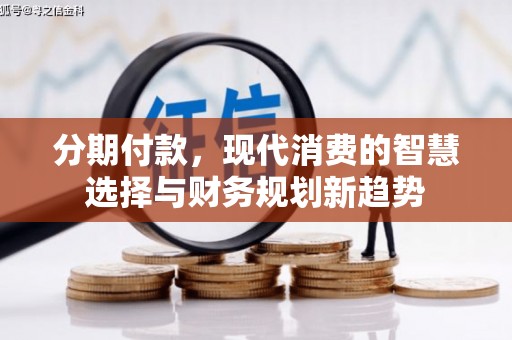 双滦分期付款，现代消费的智慧选择与财务规划新趋势