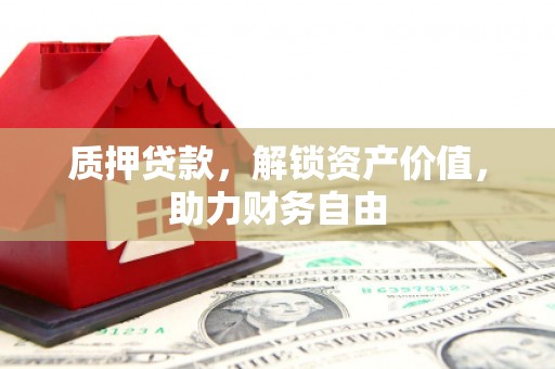双滦质押贷款，解锁资产价值，助力财务自由