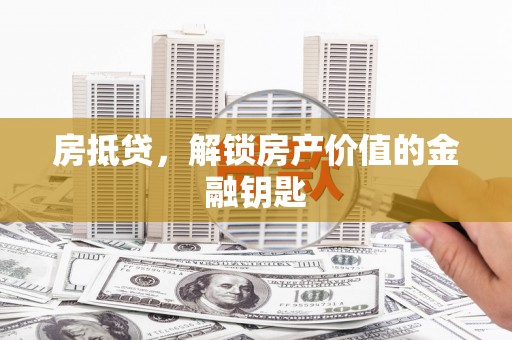 双滦房抵贷，解锁房产价值的金融钥匙