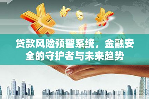 双滦贷款风险预警系统，金融安全的守护者与未来趋势