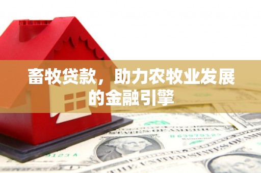 双滦畜牧贷款，助力农牧业发展的金融引擎