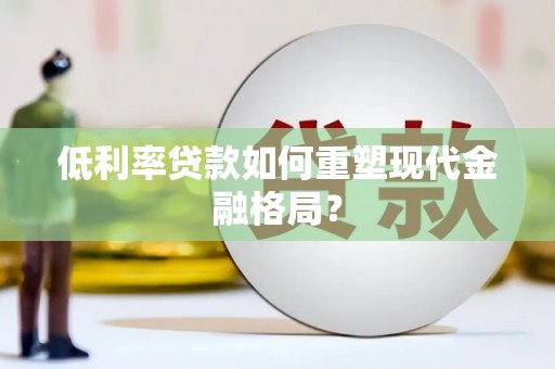 双滦低利率贷款如何重塑现代金融格局？