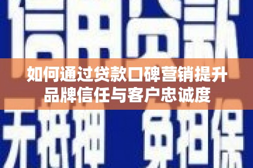 双滦如何通过贷款口碑营销提升品牌信任与客户忠诚度