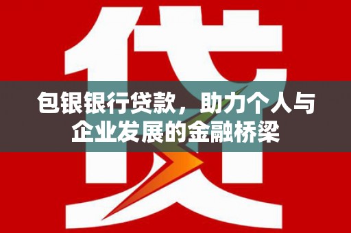 双滦包银银行贷款，助力个人与企业发展的金融桥梁