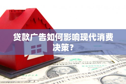 双滦贷款广告如何影响现代消费决策？
