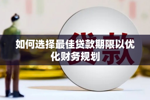 双滦如何选择最佳贷款期限以优化财务规划