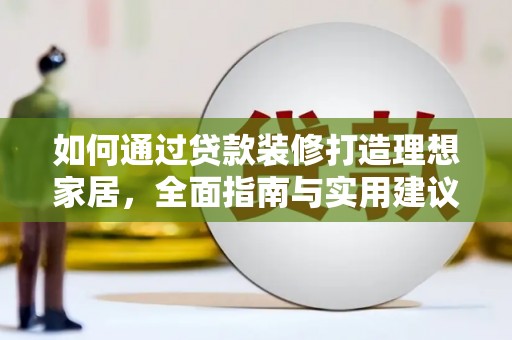 双滦如何通过贷款装修打造理想家居，全面指南与实用建议