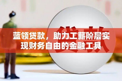双滦蓝领贷款，助力工薪阶层实现财务自由的金融工具