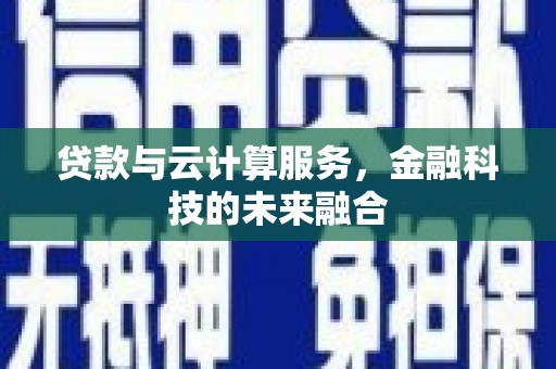 双滦贷款与云计算服务，金融科技的未来融合