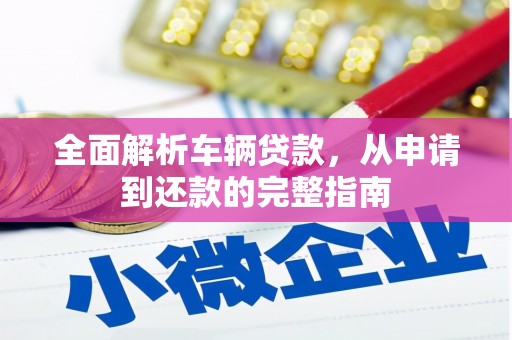 双滦全面解析车辆贷款，从申请到还款的完整指南
