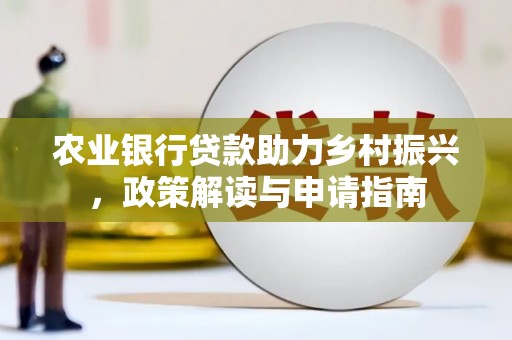 双滦农业银行贷款助力乡村振兴，政策解读与申请指南