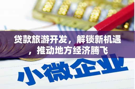双滦贷款旅游开发，解锁新机遇，推动地方经济腾飞