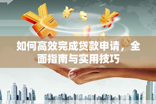 双滦如何高效完成贷款申请，全面指南与实用技巧