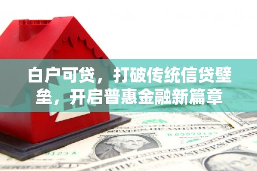 双滦白户可贷，打破传统信贷壁垒，开启普惠金融新篇章
