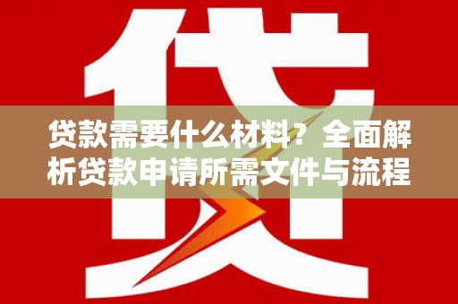 双滦贷款需要什么材料？全面解析贷款申请所需文件与流程