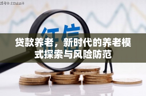 双滦贷款养老，新时代的养老模式探索与风险防范
