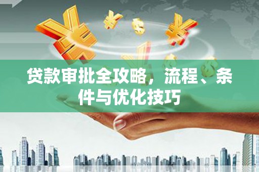 双滦贷款审批全攻略，流程、条件与优化技巧